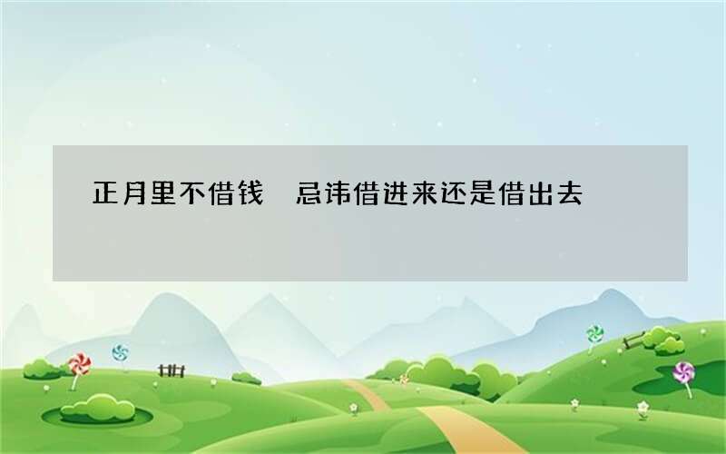 正月里不借钱 忌讳借进来还是借出去